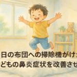 毎日の布団への掃除機がけが子どもの鼻炎症状を改善させる？