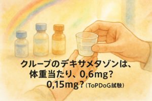 クループのデキサメタゾンは、体重当たり、0.6mg？0.15mg？（ToPDoG試験）